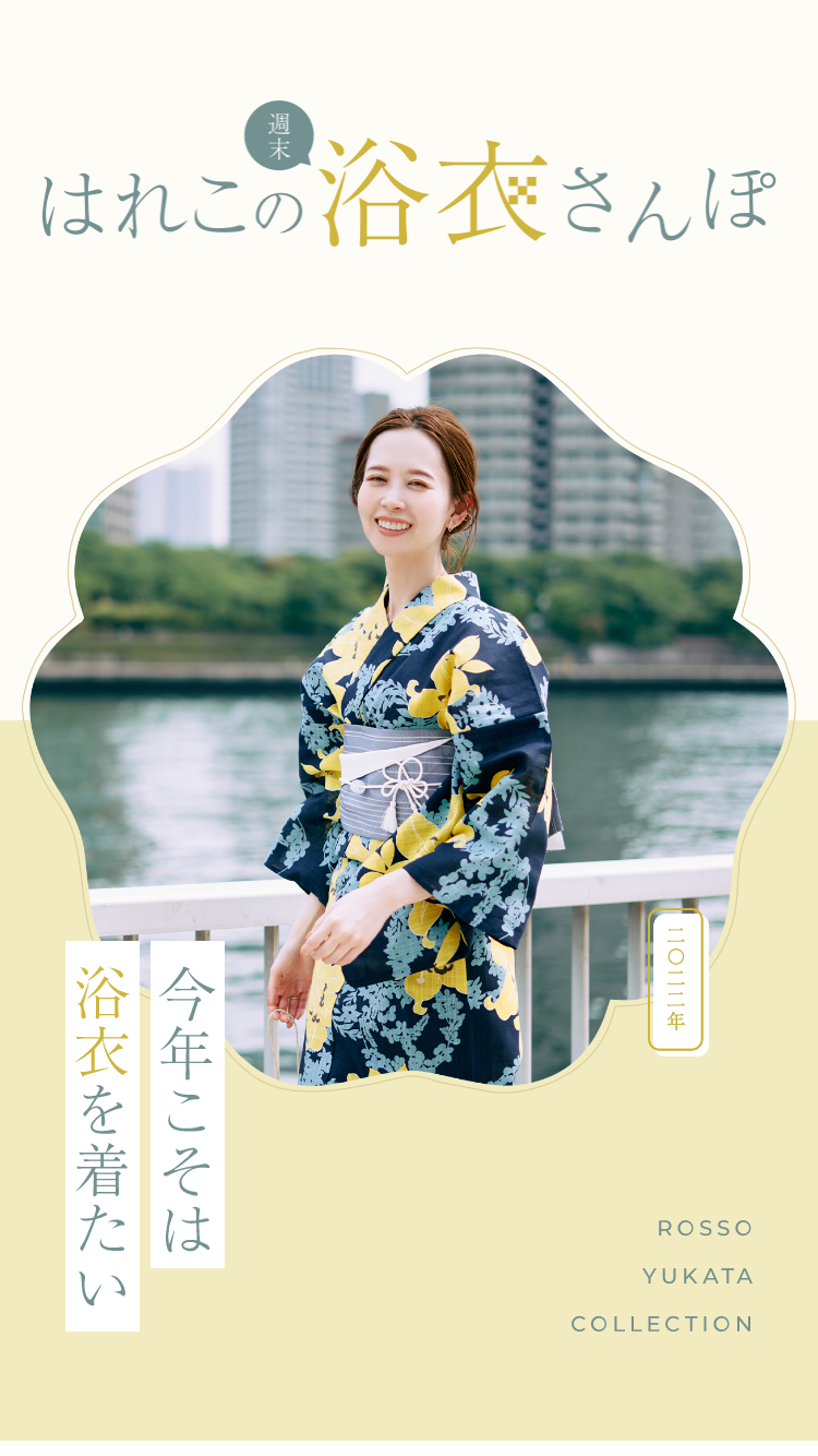 今年こそは浴衣を着たい」 はれこの週末浴衣さんぽ 2022 ROSSO YUKATA